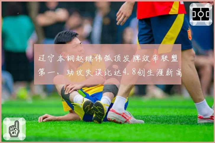 辽宁本钢赵继伟弧顶发牌效率联盟第一，助攻失误比达4.8创生涯新高