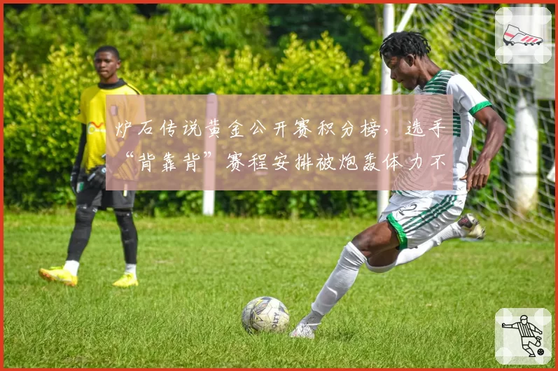 炉石传说黄金公开赛积分榜，选手“背靠背”赛程安排被炮轰体力不公